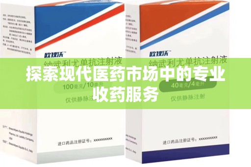 洛阳探索现代医药市场中的专业收药服务