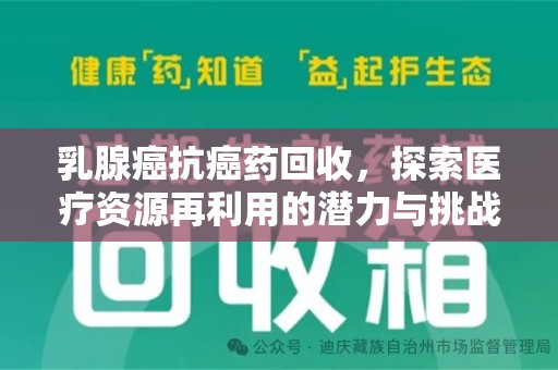 洛阳乳腺癌抗癌药回收，探索医疗资源再利用的潜力与挑战