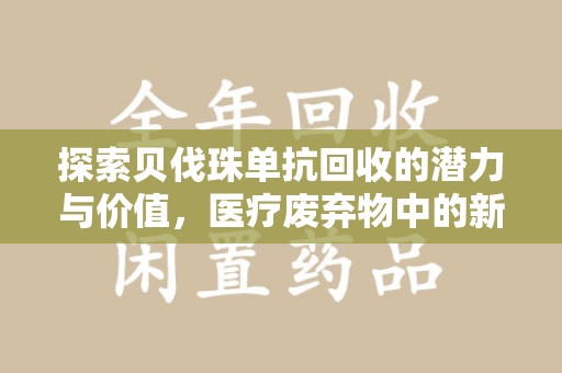 洛阳探索贝伐珠单抗回收的潜力与价值，医疗废弃物中的新机遇