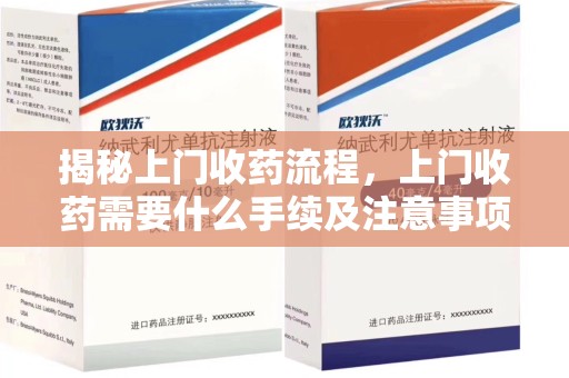 洛阳揭秘上门收药流程，上门收药需要什么手续及注意事项