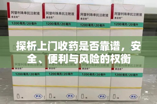 洛阳探析上门收药是否靠谱，安全、便利与风险的权衡