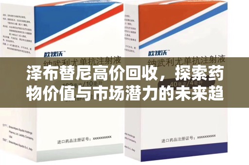 洛阳泽布替尼高价回收，探索药物价值与市场潜力的未来趋势