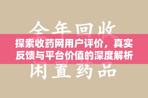 洛阳探索收药网用户评价，真实反馈与平台价值的深度解析