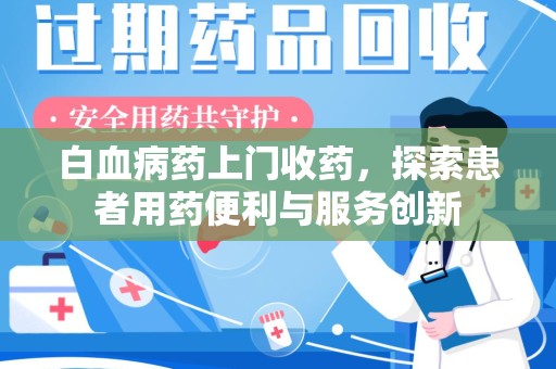 洛阳白血病药上门收药，探索患者用药便利与服务创新