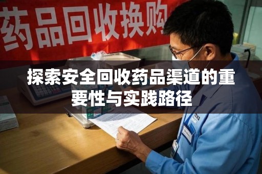洛阳探索安全回收药品渠道的重要性与实践路径