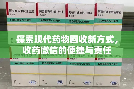 洛阳探索现代药物回收新方式，收药微信的便捷与责任