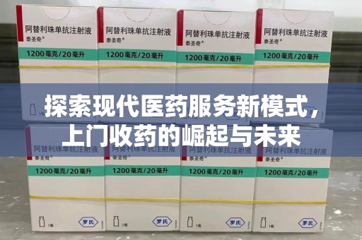 洛阳探索现代医药服务新模式，上门收药的崛起与未来