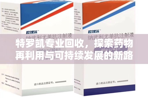 洛阳特罗凯专业回收，探索药物再利用与可持续发展的新路径