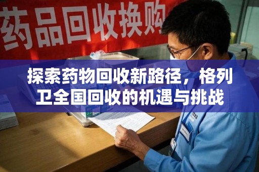 洛阳探索药物回收新路径，格列卫全国回收的机遇与挑战
