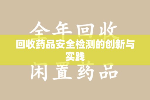 洛阳回收药品安全检测的创新与实践