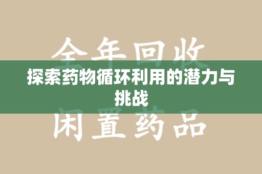 洛阳探索药物循环利用的潜力与挑战