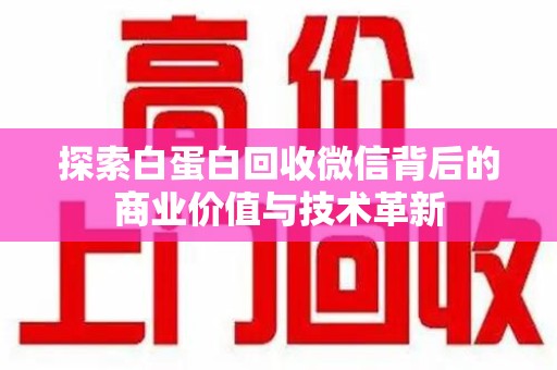 洛阳探索白蛋白回收微信背后的商业价值与技术革新