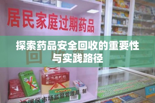 洛阳探索药品安全回收的重要性与实践路径