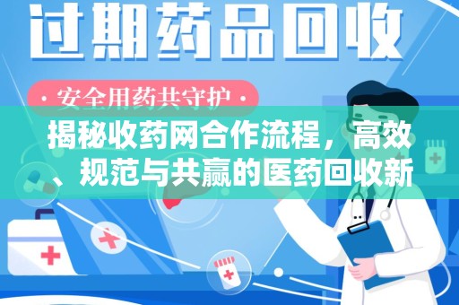 洛阳揭秘收药网合作流程，高效、规范与共赢的医药回收新模式