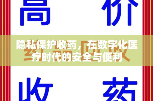 洛阳隐私保护收药，在数字化医疗时代的安全与便利