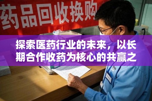 洛阳探索医药行业的未来，以长期合作收药为核心的共赢之道