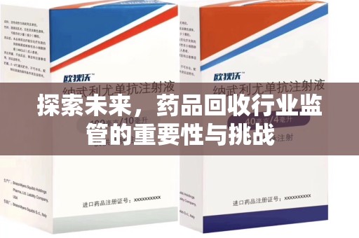 洛阳探索未来，药品回收行业监管的重要性与挑战