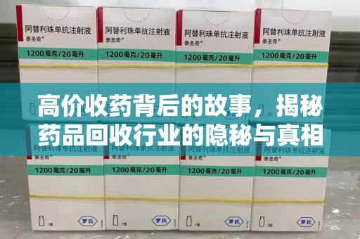 洛阳高价收药背后的故事，揭秘药品回收行业的隐秘与真相