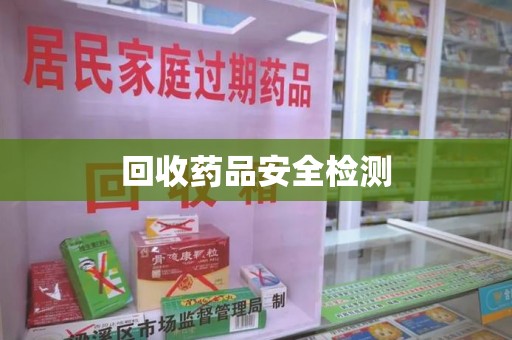 洛阳回收药品安全检测