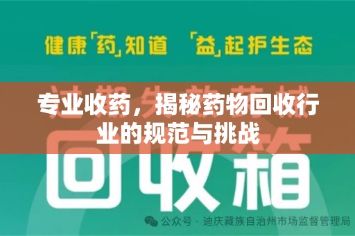 洛阳专业收药，揭秘药物回收行业的规范与挑战