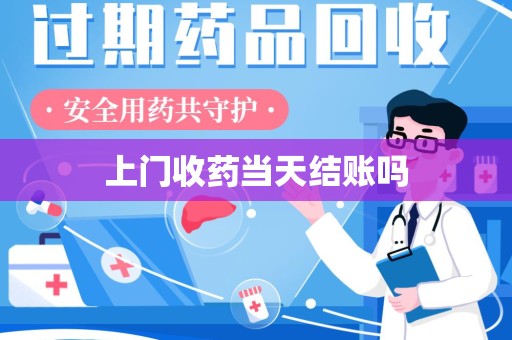 洛阳上门收药当天结账吗