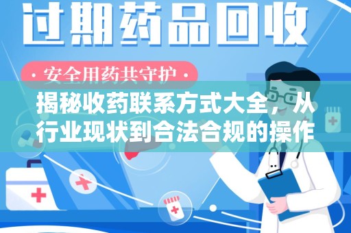 洛阳揭秘收药联系方式大全，从行业现状到合法合规的操作指南