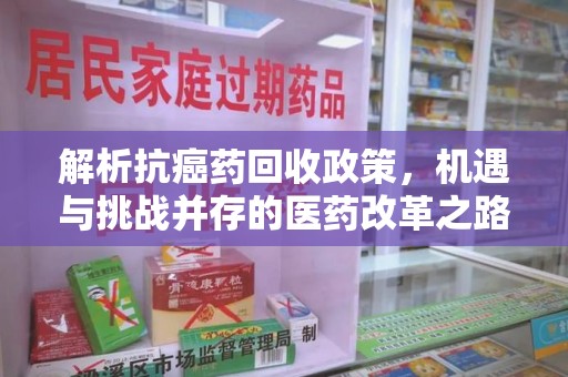 洛阳解析抗癌药回收政策，机遇与挑战并存的医药改革之路