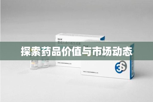 洛阳探索药品价值与市场动态