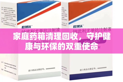 洛阳家庭药箱清理回收，守护健康与环保的双重使命