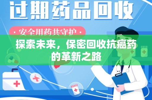 洛阳探索未来，保密回收抗癌药的革新之路