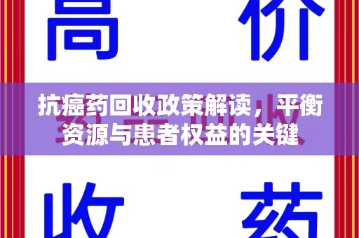 洛阳抗癌药回收政策解读，平衡资源与患者权益的关键