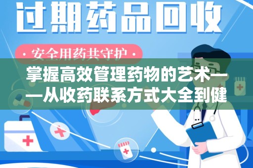 洛阳掌握高效管理药物的艺术——从收药联系方式大全到健康生活的指南