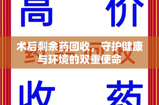 洛阳术后剩余药回收，守护健康与环境的双重使命