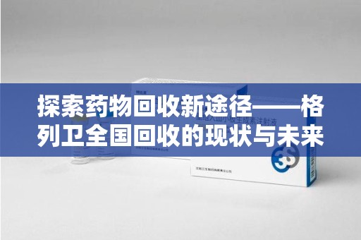 洛阳探索药物回收新途径——格列卫全国回收的现状与未来