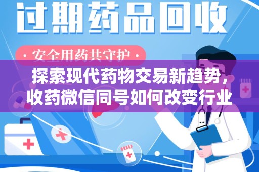 洛阳探索现代药物交易新趋势，收药微信同号如何改变行业规则