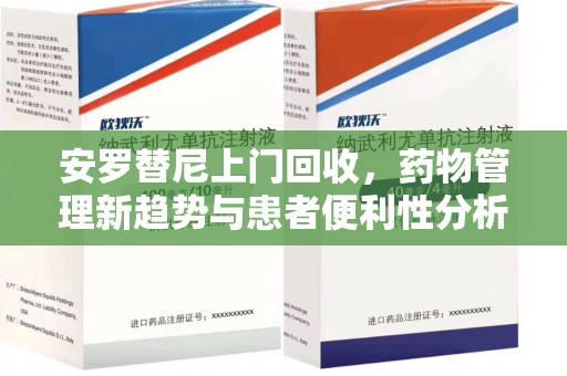 洛阳安罗替尼上门回收，药物管理新趋势与患者便利性分析