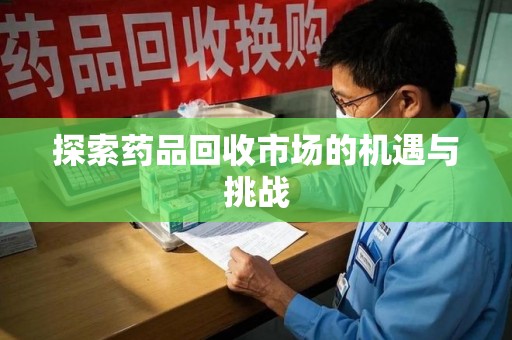 洛阳探索药品回收市场的机遇与挑战