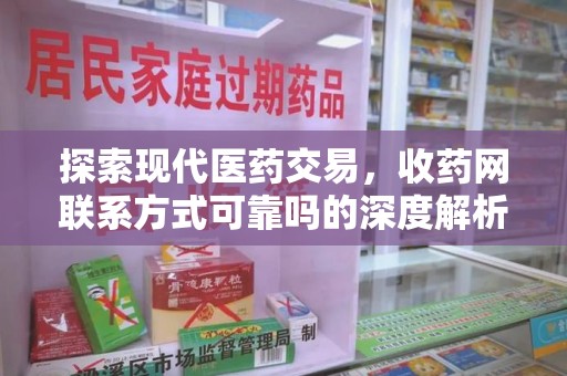 洛阳探索现代医药交易，收药网联系方式可靠吗的深度解析